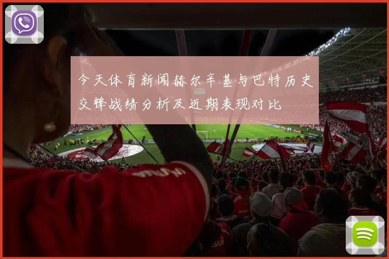 今天体育新闻赫尔辛基与巴特历史交锋战绩分析及近期表现对比