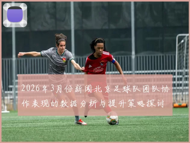 2026年3月份新闻北京足球队团队协作表现的数据分析与提升策略探讨